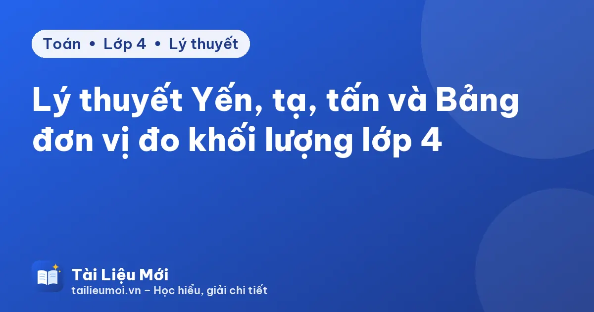 Lý thuyết Yến, tạ, tấn và Bảng đơn vị đo khối lượng lớp 4
