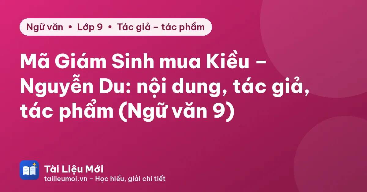 Mã Giám Sinh mua Kiều – Nguyễn Du: nội dung, tác giả, tác phẩm (Ngữ văn 9)