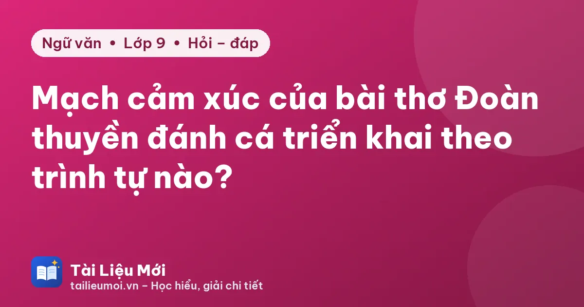 Mạch cảm xúc của bài thơ Đoàn thuyền đánh cá triển khai theo trình tự nào?