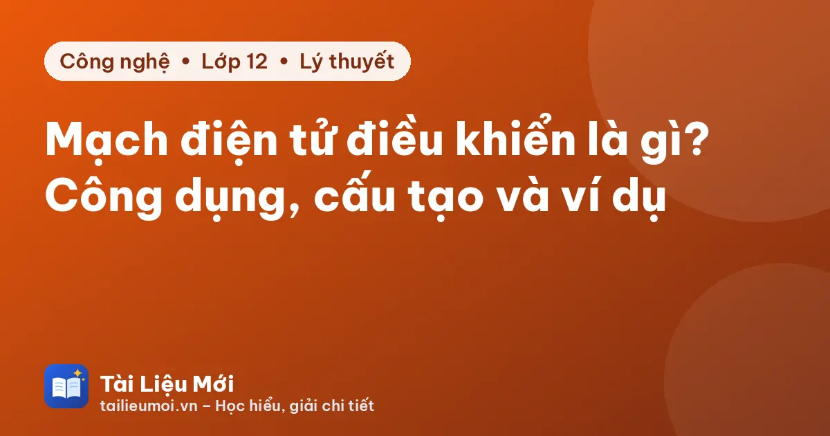 Mạch điện tử điều khiển là gì? Công dụng, cấu tạo và ví dụ