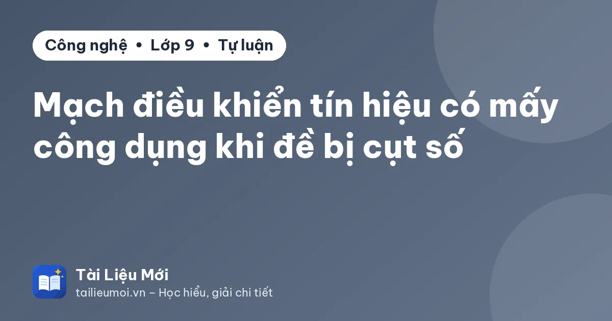 Mạch điều khiển tín hiệu có mấy công dụng khi đề bị cụt số