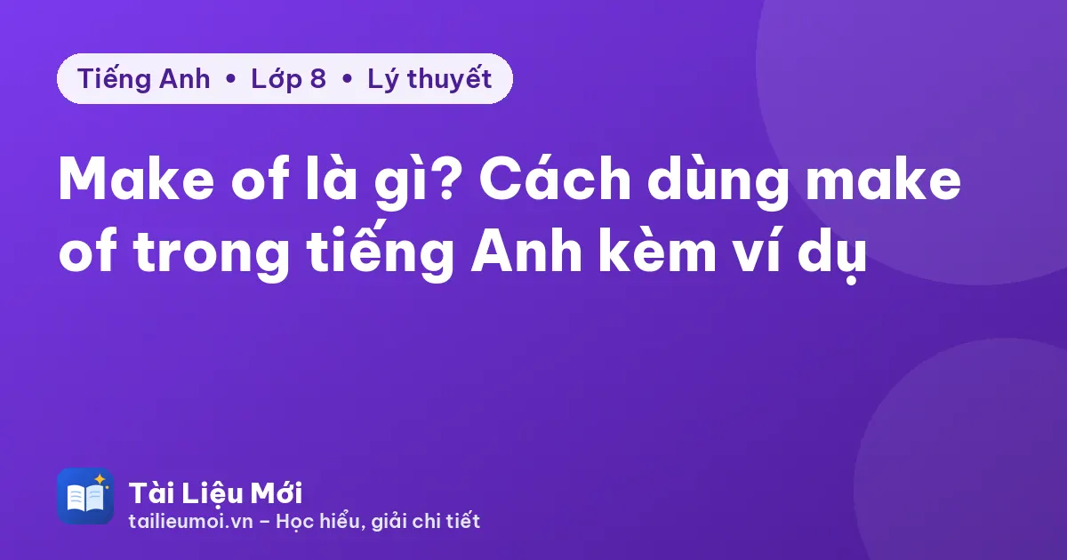 Make of là gì? Cách dùng make of trong tiếng Anh kèm ví dụ