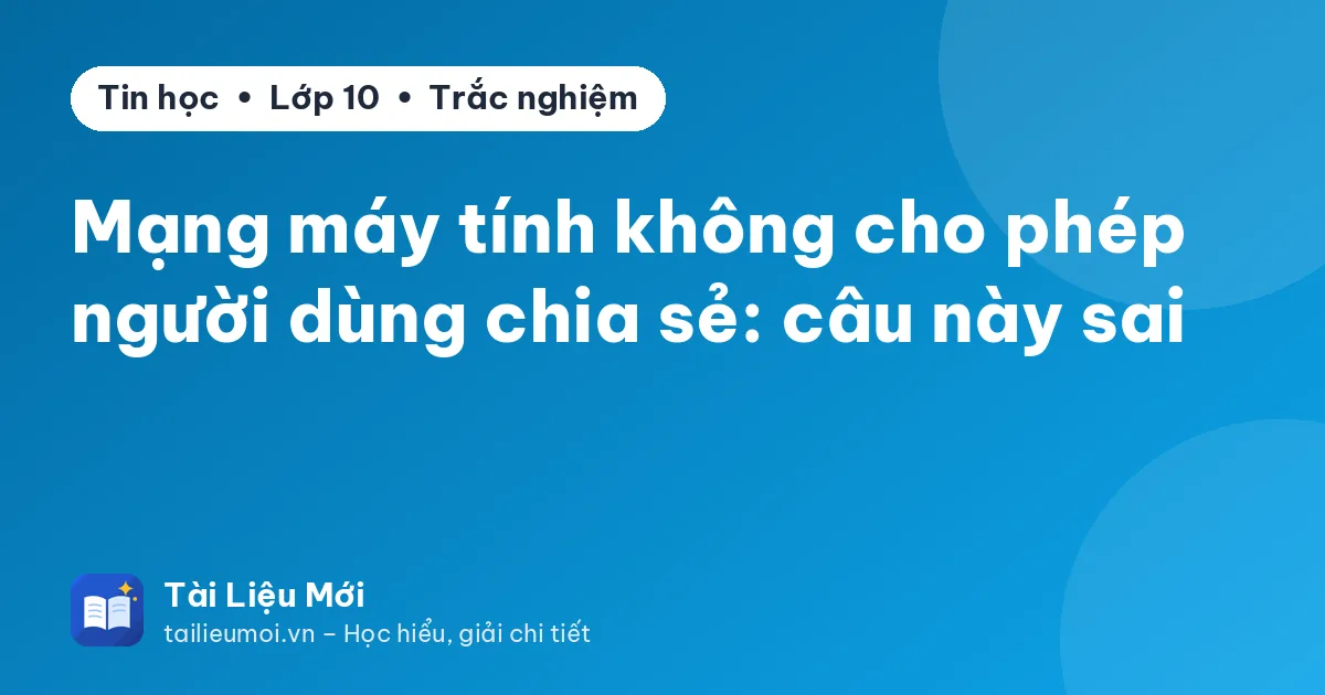 Mạng máy tính không cho phép người dùng chia sẻ: câu này sai
