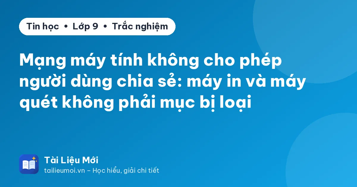 Mạng máy tính không cho phép người dùng chia sẻ: máy in và máy quét không phải mục bị loại