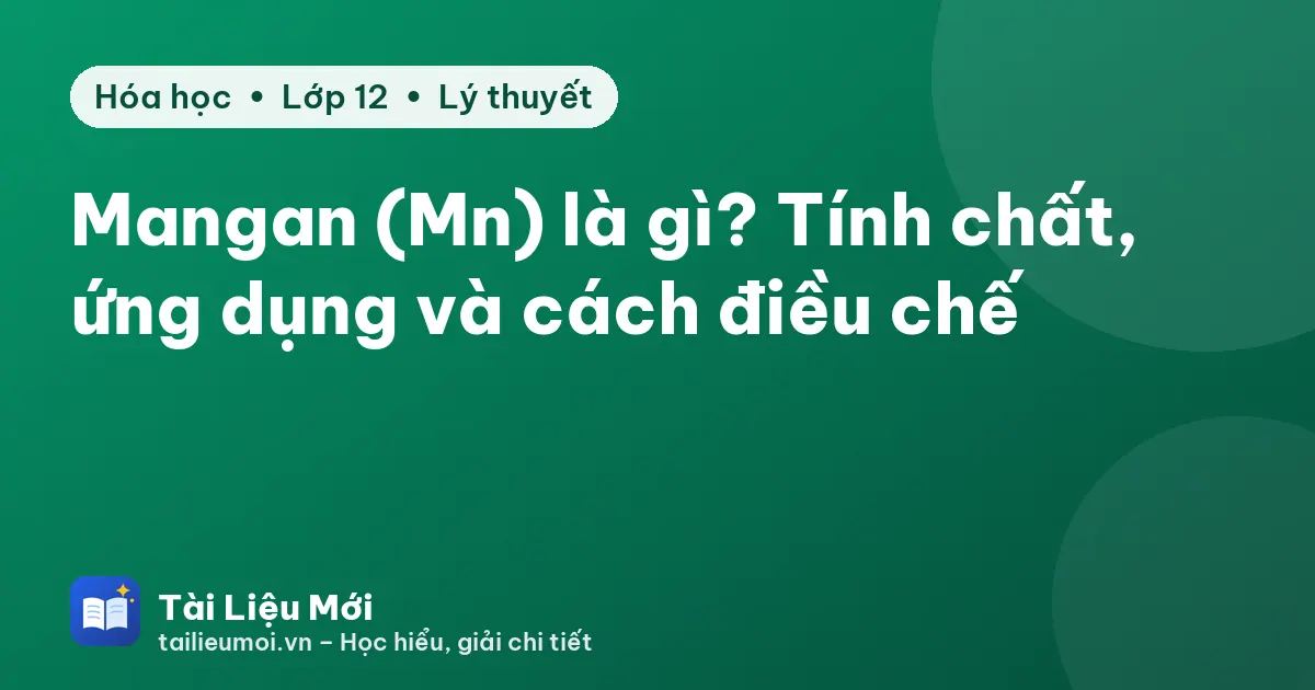 Mangan (Mn) là gì? Tính chất, ứng dụng và cách điều chế