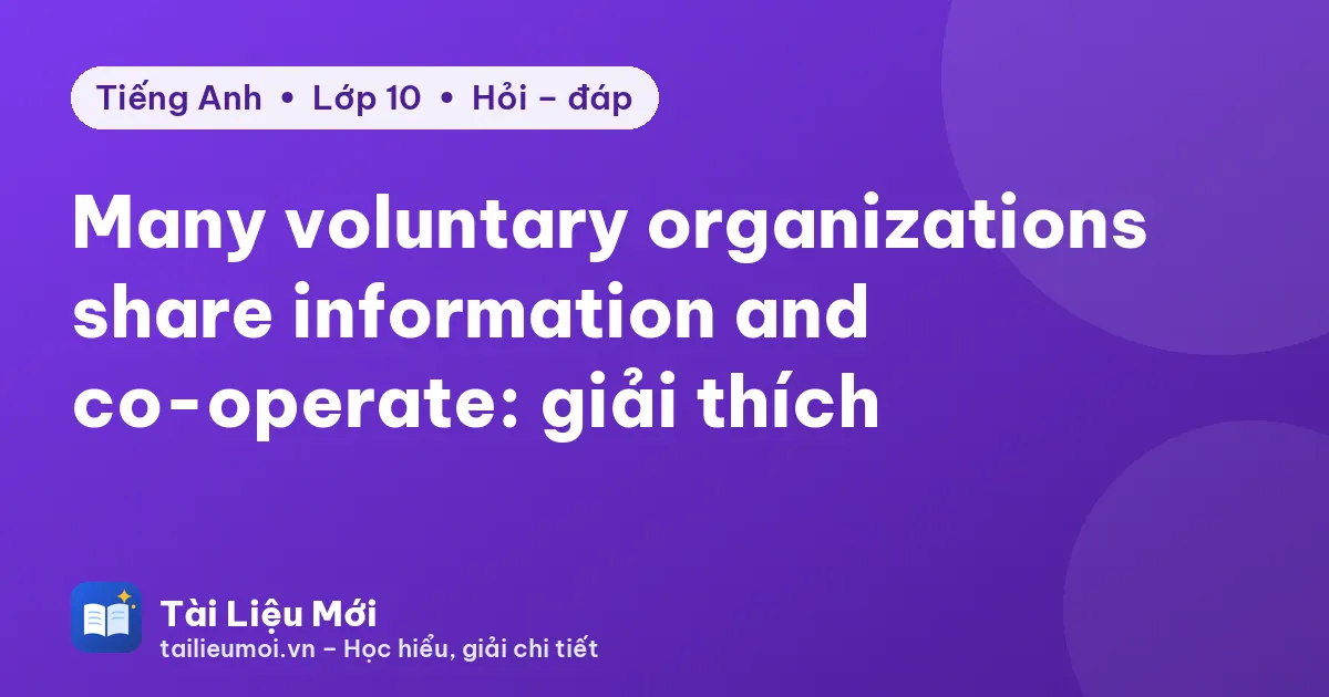 Many voluntary organizations share information and co-operate: giải thích