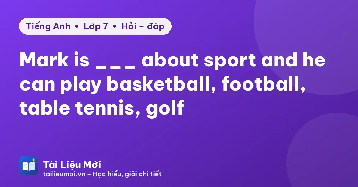 Mark is ___ about sport and he can play basketball, football, table tennis, golf
