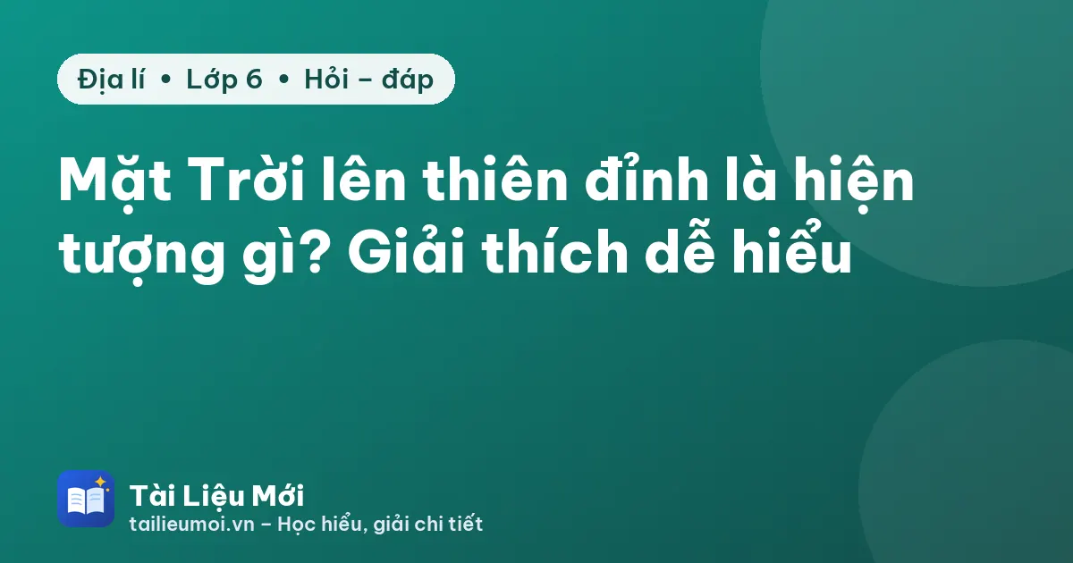 Mặt Trời lên thiên đỉnh là hiện tượng gì? Giải thích dễ hiểu