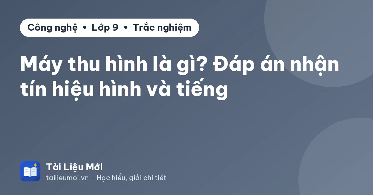 Máy thu hình là gì? Đáp án nhận tín hiệu hình và tiếng