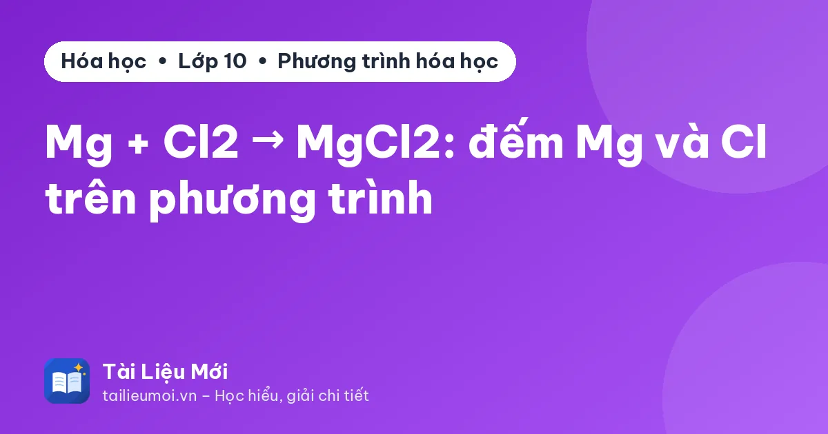 Mg + Cl2 → MgCl2: đếm Mg và Cl trên phương trình