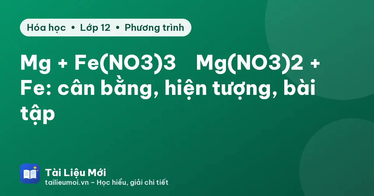 Mg + Fe(NO3)3 → Mg(NO3)2 + Fe: cân bằng, hiện tượng, bài tập