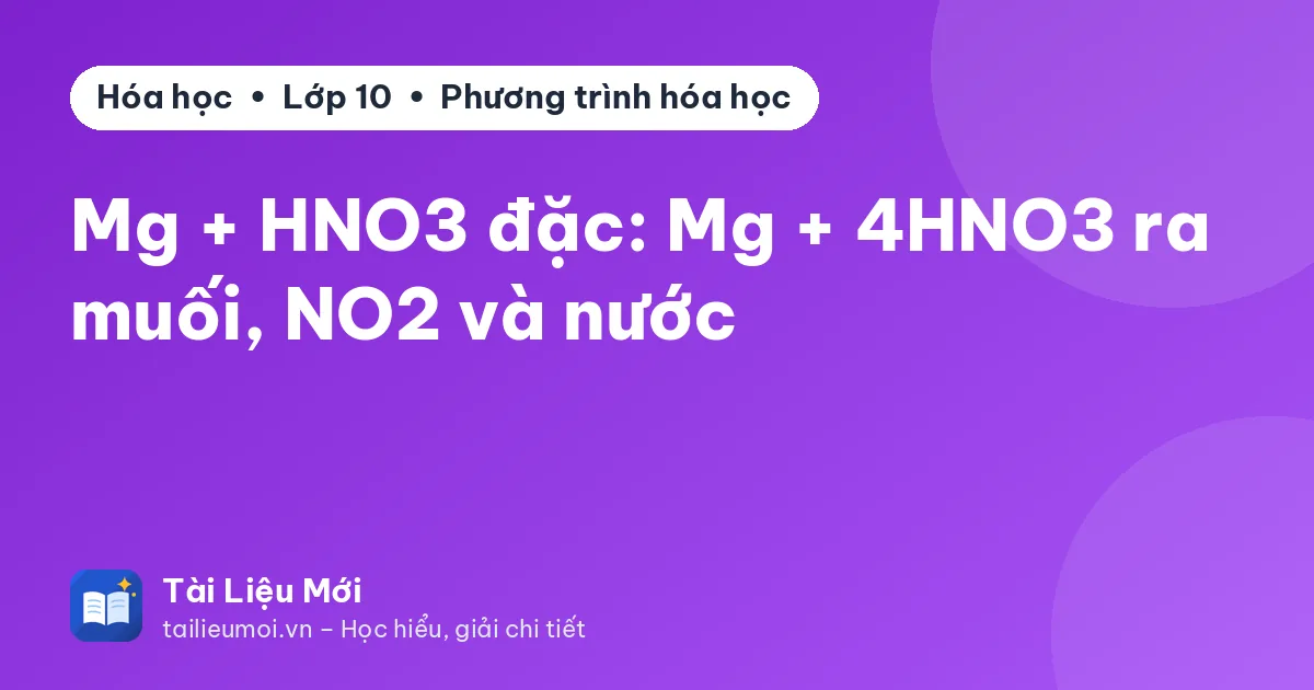 Mg + HNO3 đặc: Mg + 4HNO3 ra muối, NO2 và nước