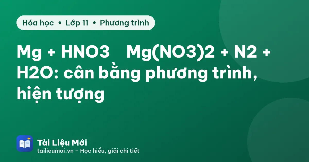 Mg + HNO3 → Mg(NO3)2 + N2 + H2O: cân bằng phương trình, hiện tượng