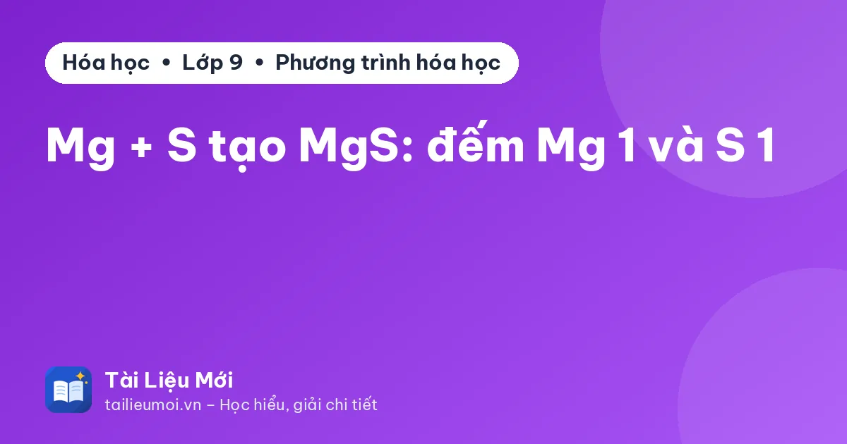 Mg + S tạo MgS: đếm Mg 1 và S 1