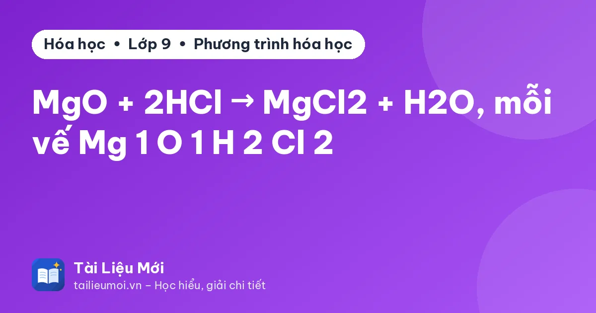 MgO + 2HCl → MgCl2 + H2O, mỗi vế Mg 1 O 1 H 2 Cl 2
