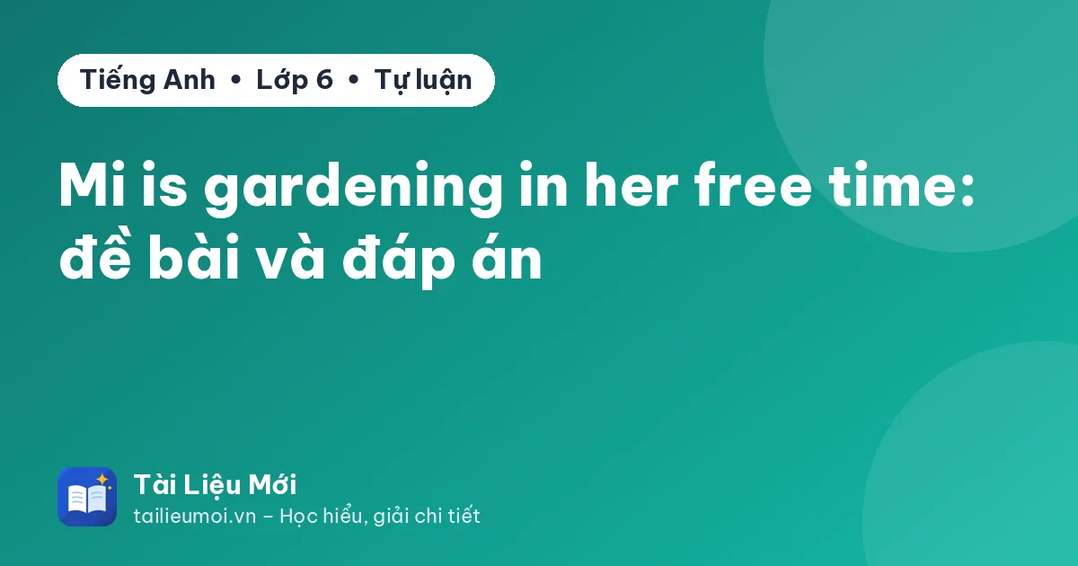 Mi is gardening in her free time: đề bài và đáp án