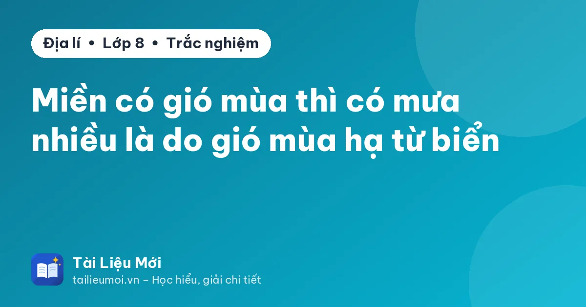 Miền có gió mùa thì có mưa nhiều là do gió mùa hạ từ biển