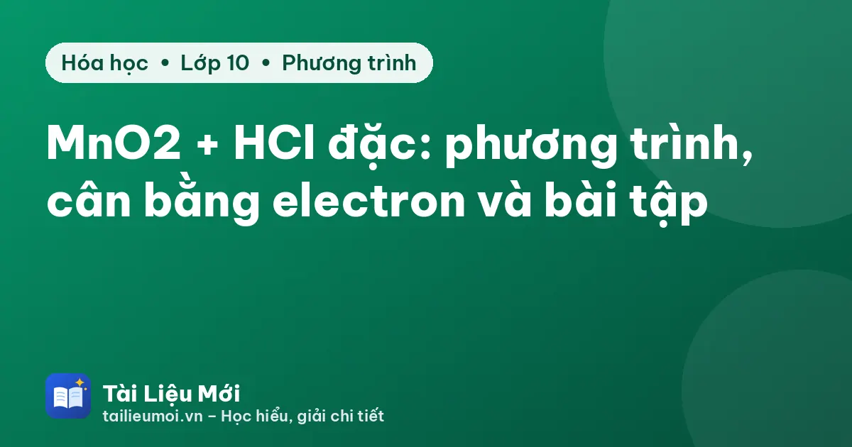MnO2 + HCl đặc: phương trình, cân bằng electron và bài tập