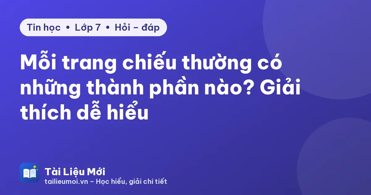 Mỗi trang chiếu thường có những thành phần nào? Giải thích dễ hiểu