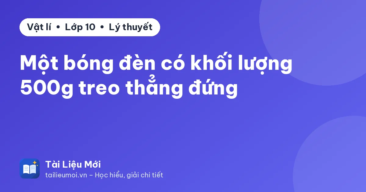 Một bóng đèn có khối lượng 500g treo thẳng đứng