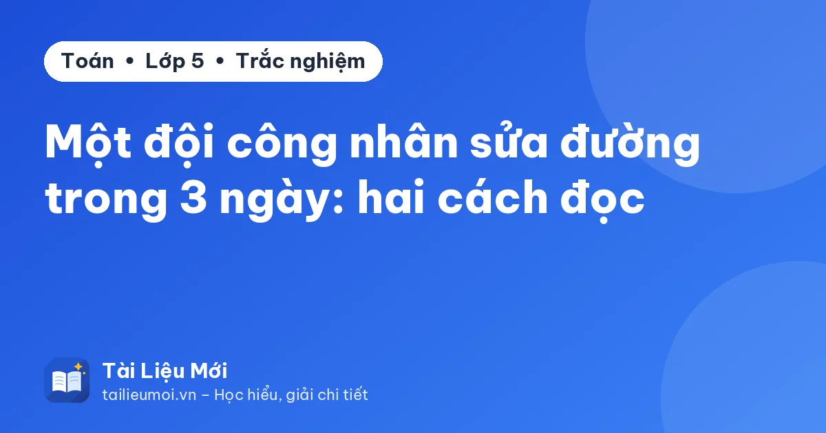 Một đội công nhân sửa đường trong 3 ngày: hai cách đọc