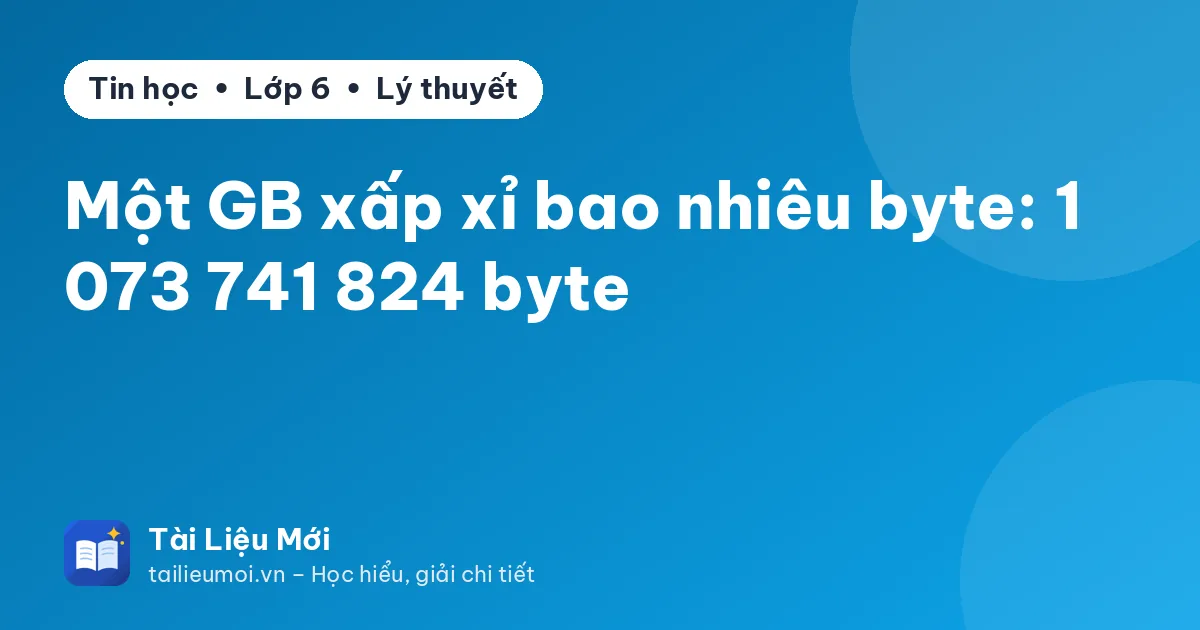 Một GB xấp xỉ bao nhiêu byte: 1 073 741 824 byte