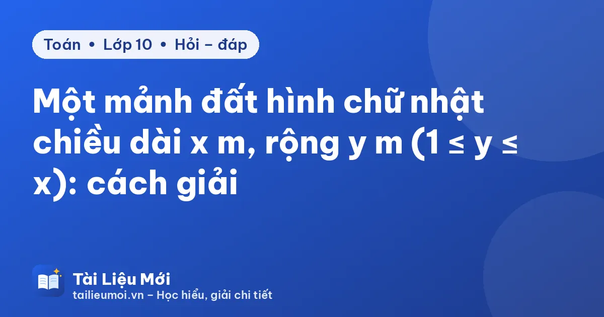Một mảnh đất hình chữ nhật chiều dài x m, rộng y m (1 ≤ y ≤ x): cách giải