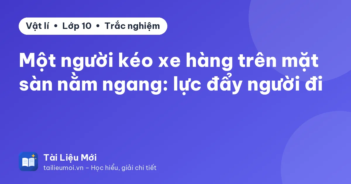 Một người kéo xe hàng trên mặt sàn nằm ngang: lực đẩy người đi