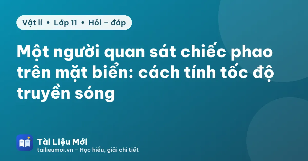 Một người quan sát chiếc phao trên mặt biển: cách tính tốc độ truyền sóng