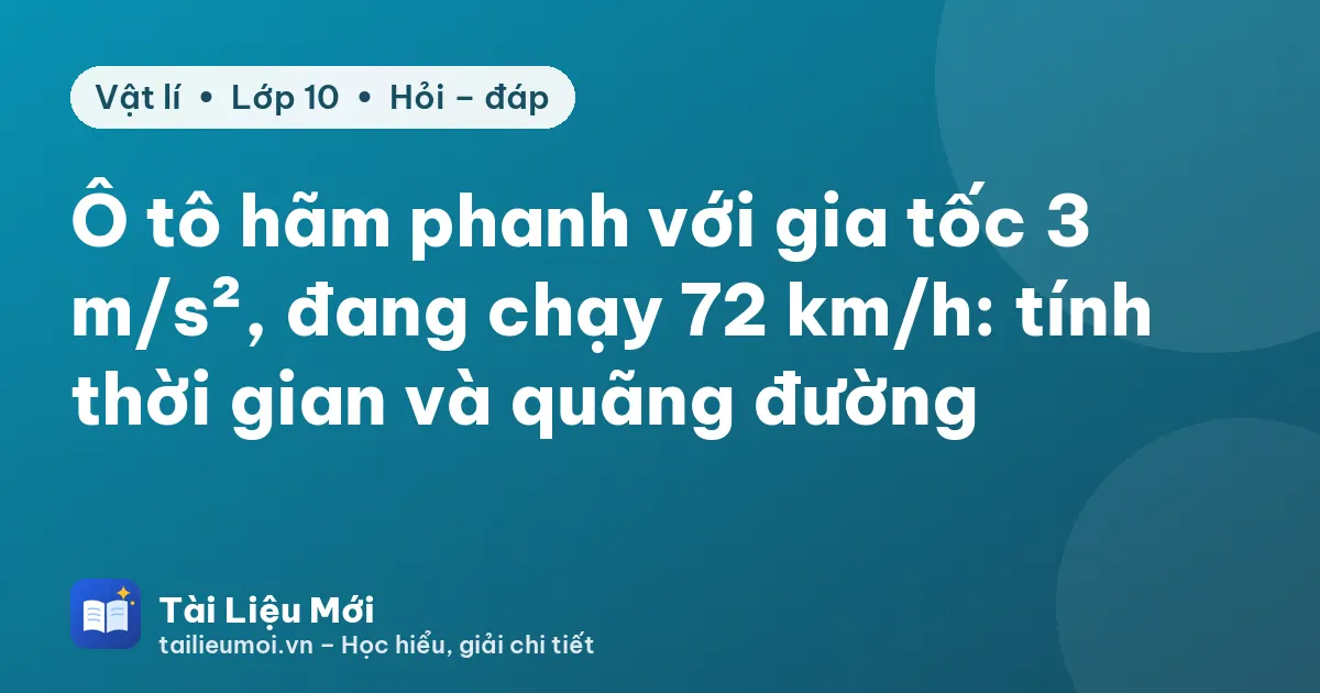 Ô tô hãm phanh với gia tốc 3 m/s², đang chạy 72 km/h: tính thời gian và quãng đường