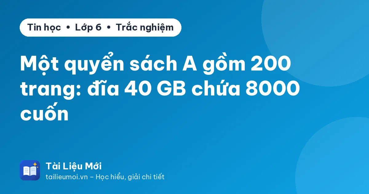 Một quyển sách A gồm 200 trang: đĩa 40 GB chứa 8000 cuốn