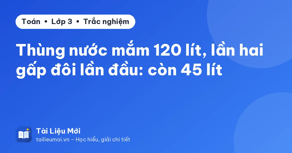 Thùng nước mắm 120 lít, lần hai gấp đôi lần đầu: còn 45 lít