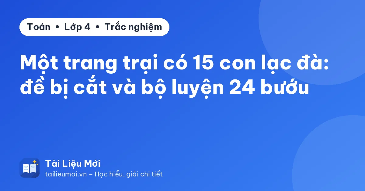 Một trang trại có 15 con lạc đà: đề bị cắt và bộ luyện 24 bướu