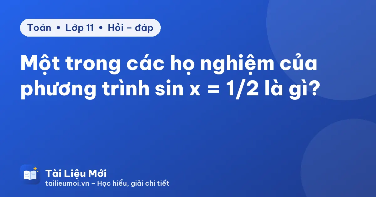 Một trong các họ nghiệm của phương trình sin x = 1/2 là gì?