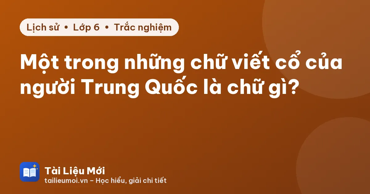 Một trong những chữ viết cổ của người Trung Quốc là chữ gì?