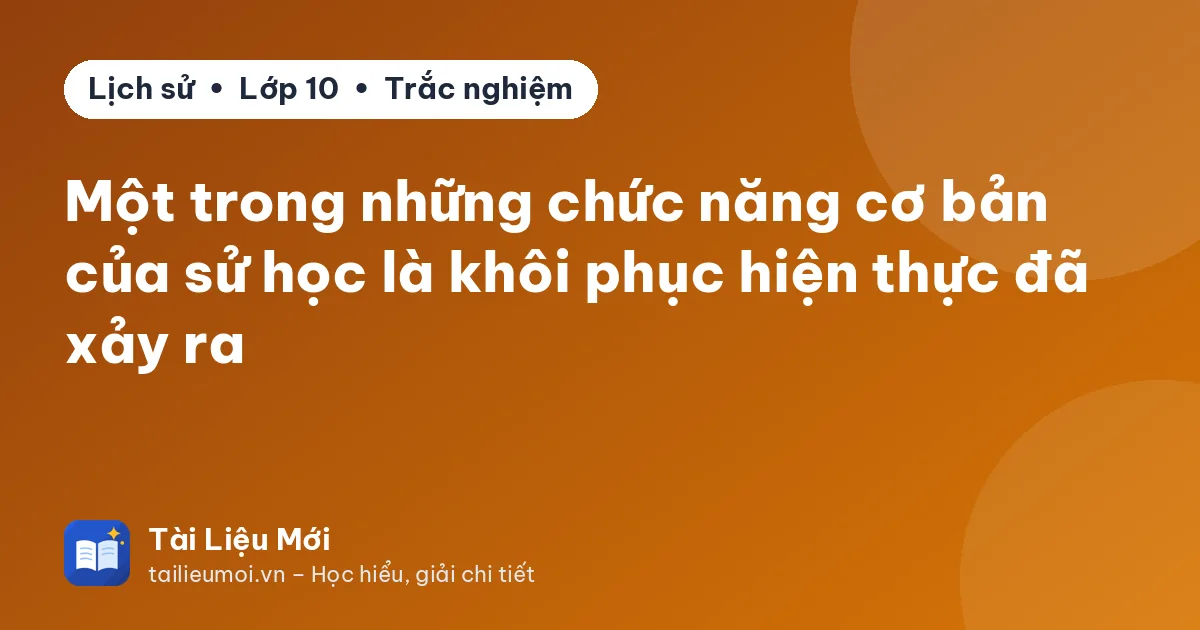Một trong những chức năng cơ bản của sử học là khôi phục hiện thực đã xảy ra