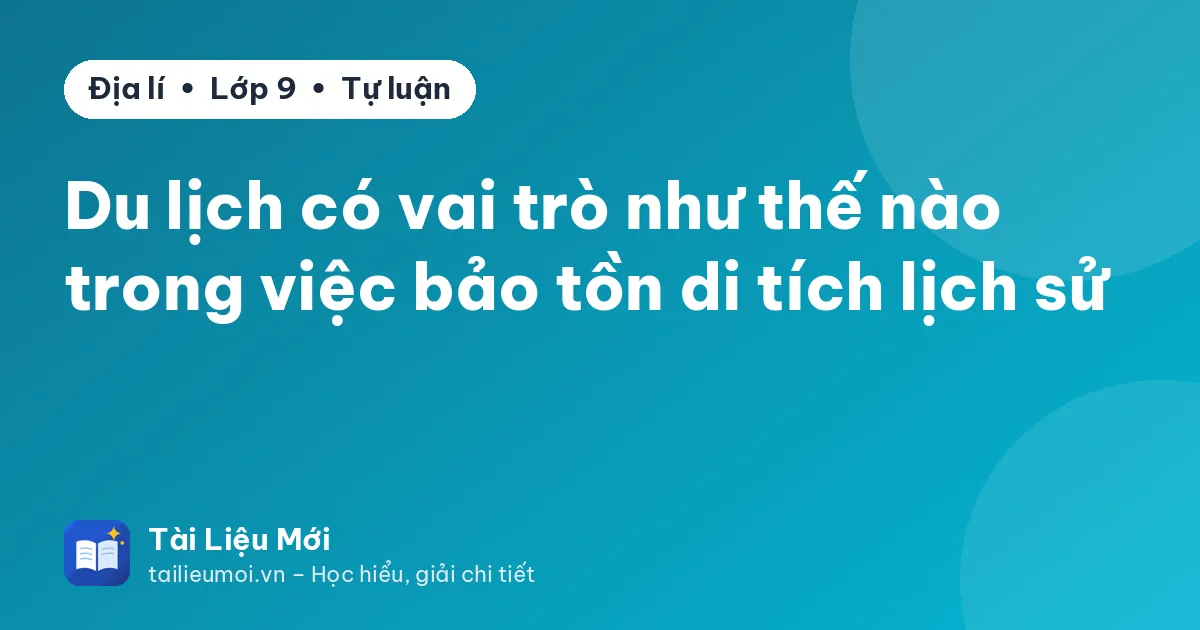 Du lịch có vai trò như thế nào trong việc bảo tồn di tích lịch sử