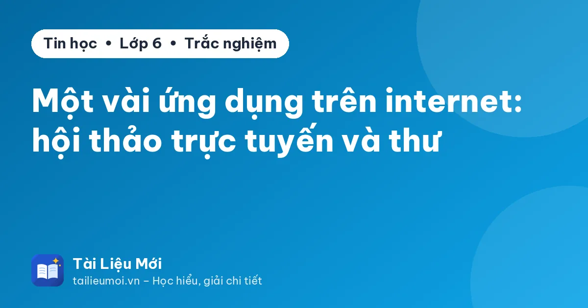 Một vài ứng dụng trên internet: hội thảo trực tuyến và thư