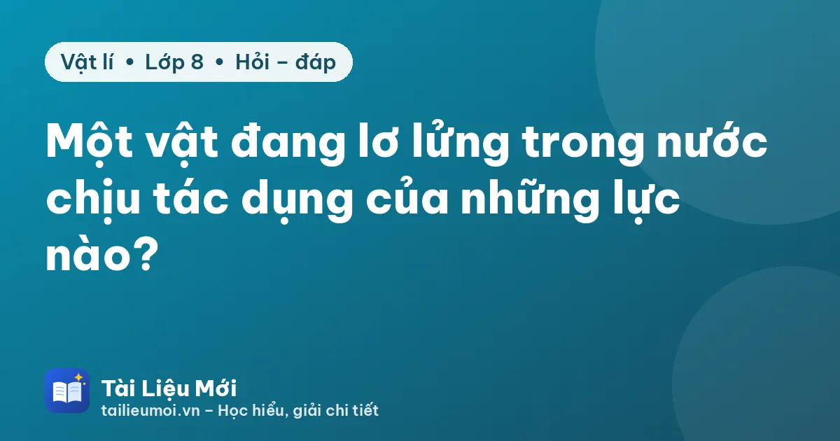 Một vật đang lơ lửng trong nước chịu tác dụng của những lực nào?