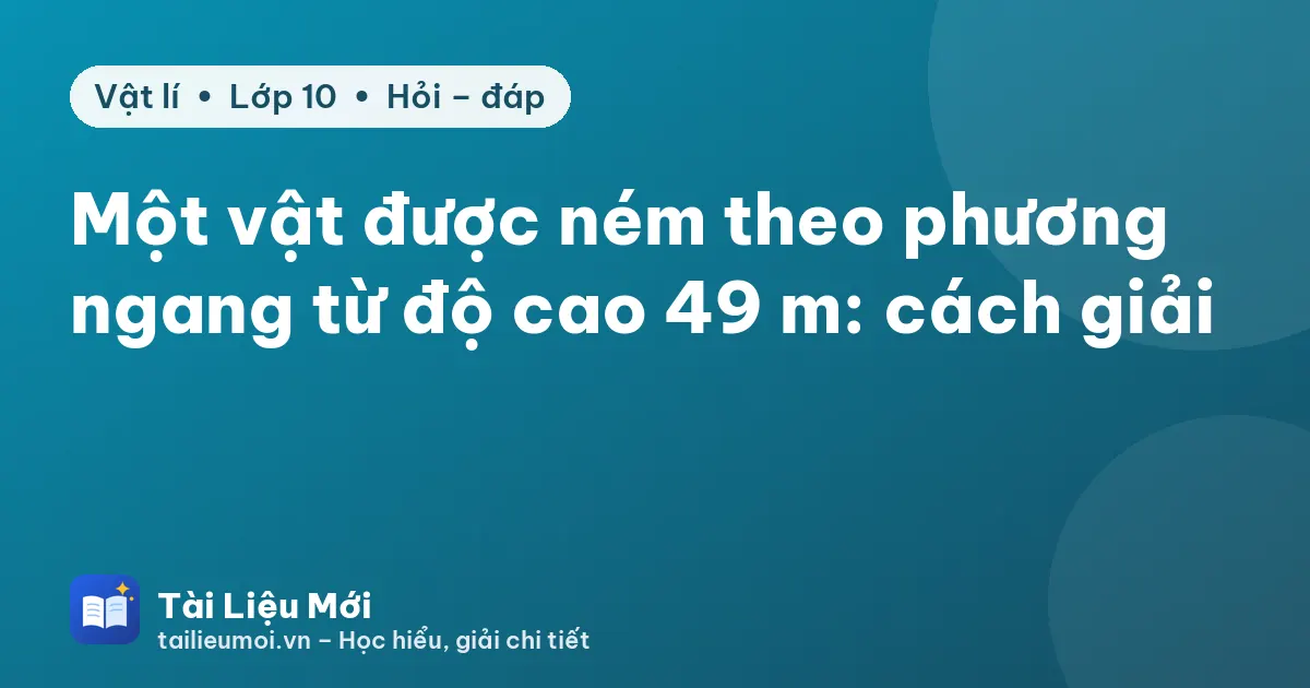 Một vật được ném theo phương ngang từ độ cao 49 m: cách giải