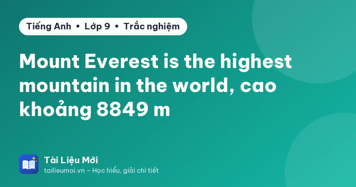 Mount Everest is the highest mountain in the world, cao khoảng 8849 m