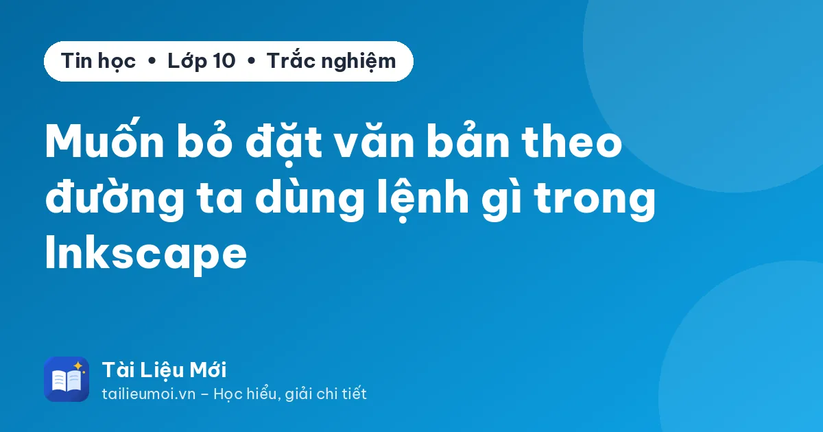 Muốn bỏ đặt văn bản theo đường ta dùng lệnh gì trong Inkscape