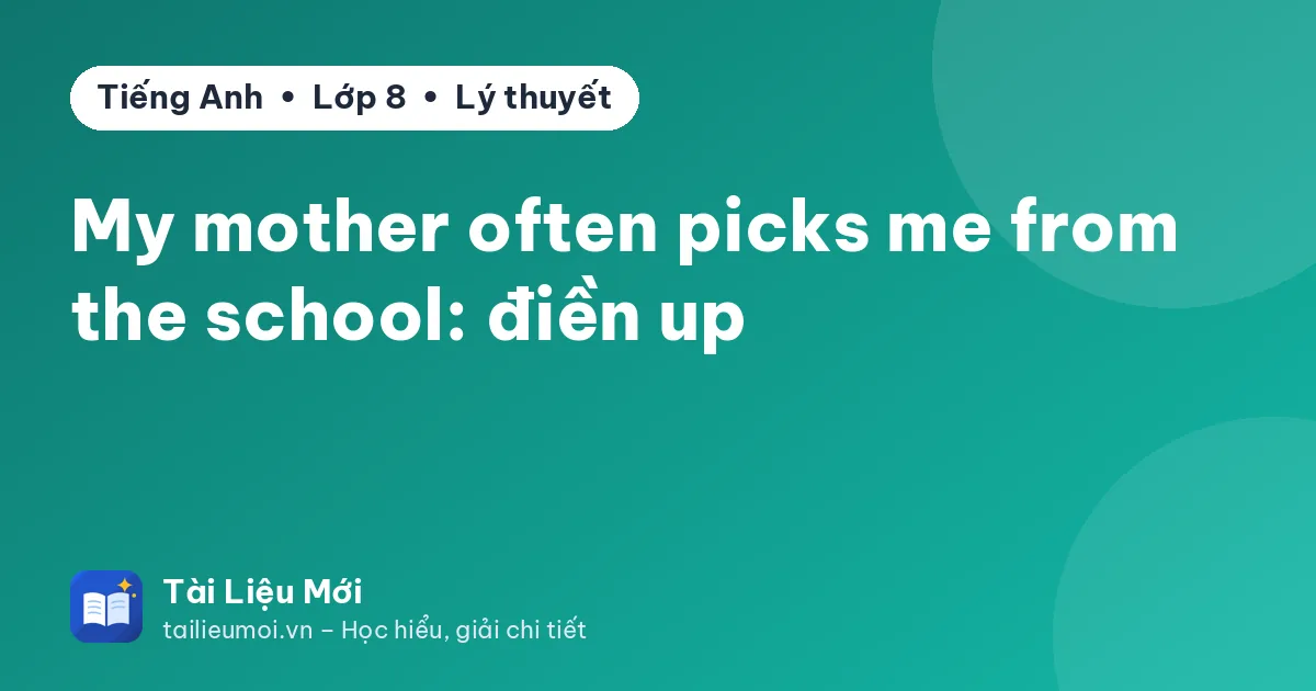 My mother often picks me from the school: điền up