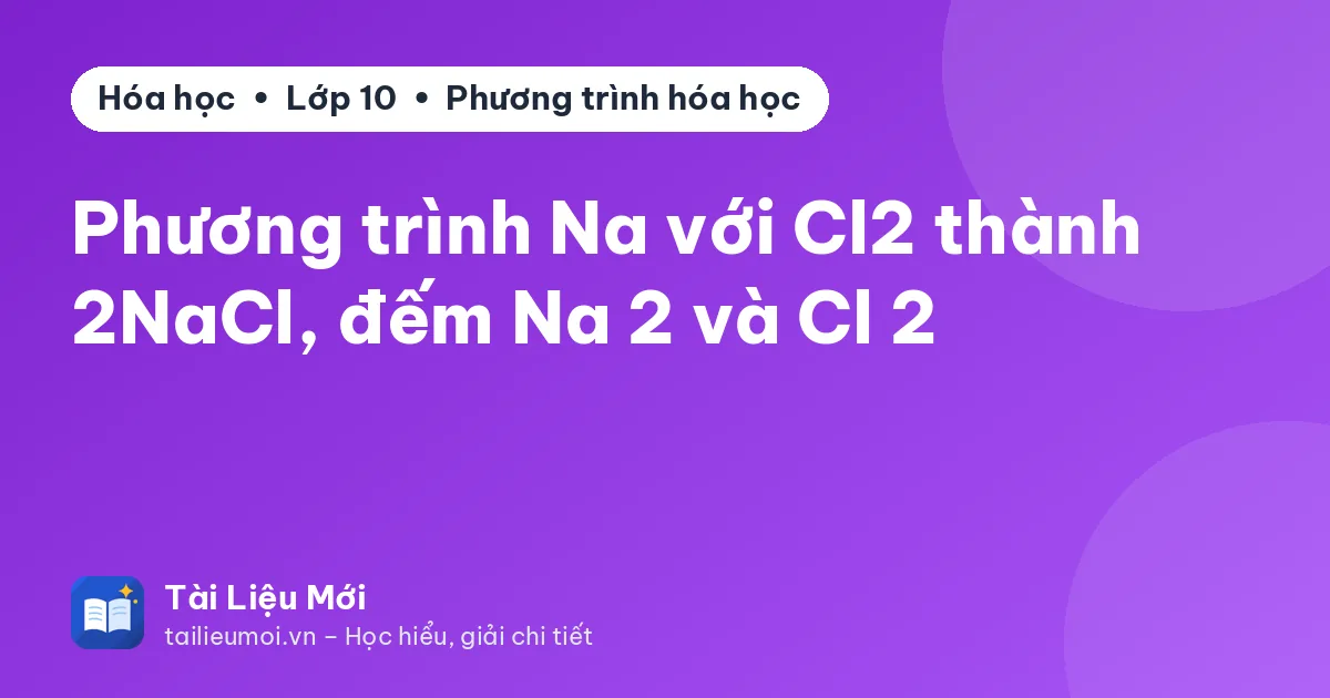 Phương trình Na với Cl2 thành 2NaCl, đếm Na 2 và Cl 2