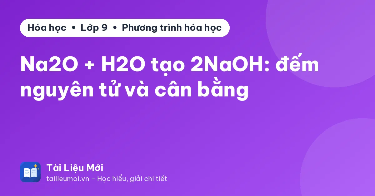 Na2O + H2O tạo 2NaOH: đếm nguyên tử và cân bằng