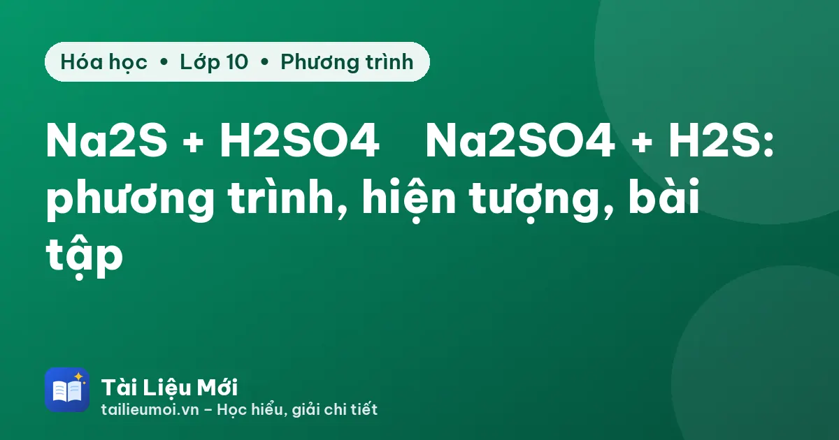 Na2S + H2SO4 → Na2SO4 + H2S: phương trình, hiện tượng, bài tập