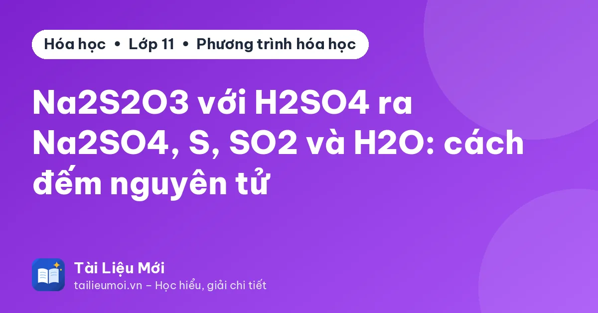 Na2S2O3 với H2SO4 ra Na2SO4, S, SO2 và H2O: cách đếm nguyên tử