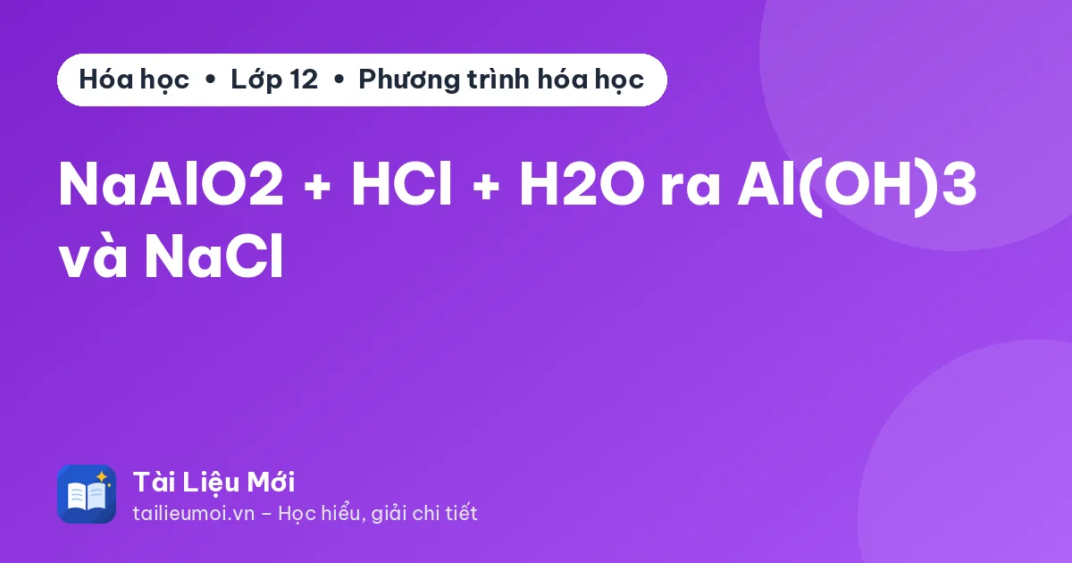 NaAlO2 + HCl + H2O ra Al(OH)3 và NaCl