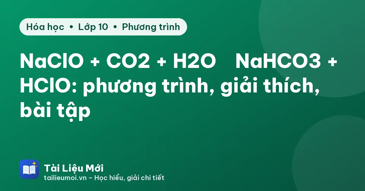 NaClO + CO2 + H2O → NaHCO3 + HClO: phương trình, giải thích, bài tập