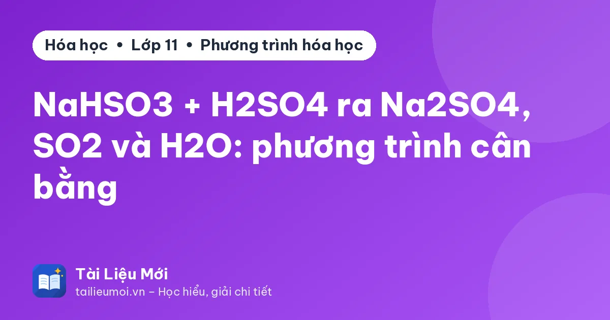 NaHSO3 + H2SO4 ra Na2SO4, SO2 và H2O: phương trình cân bằng